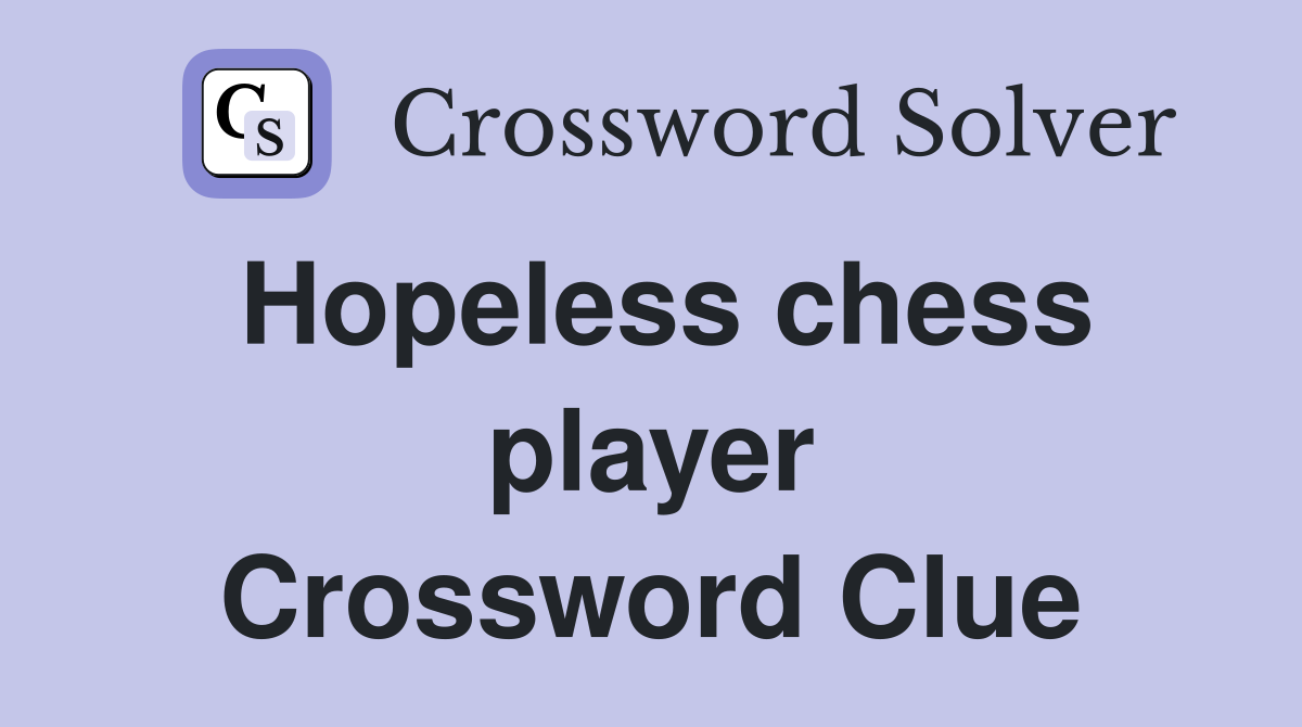 Hopeless chess player Crossword Clue