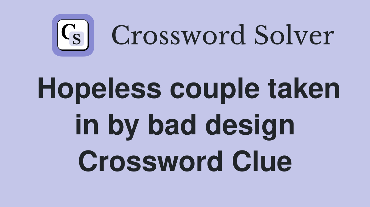 Hopeless couple taken in by bad design Crossword Clue
