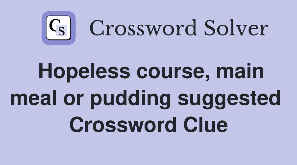 Hopeless course, main meal or pudding suggested  Crossword Clue