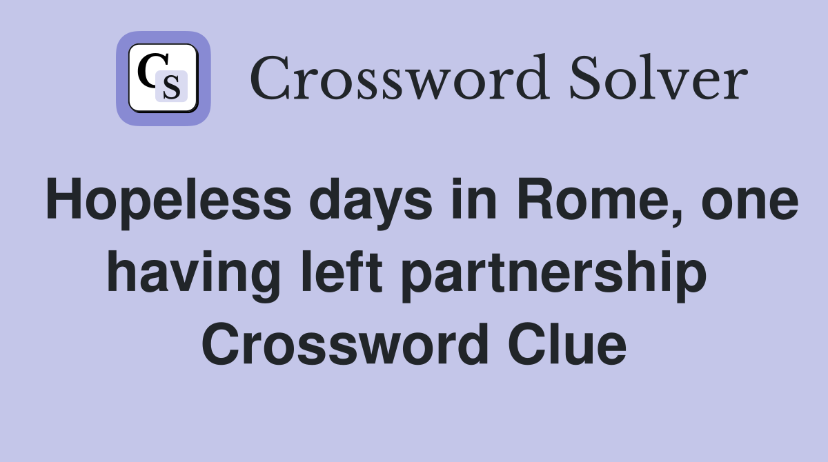 Hopeless days in Rome, one having left partnership  Crossword Clue