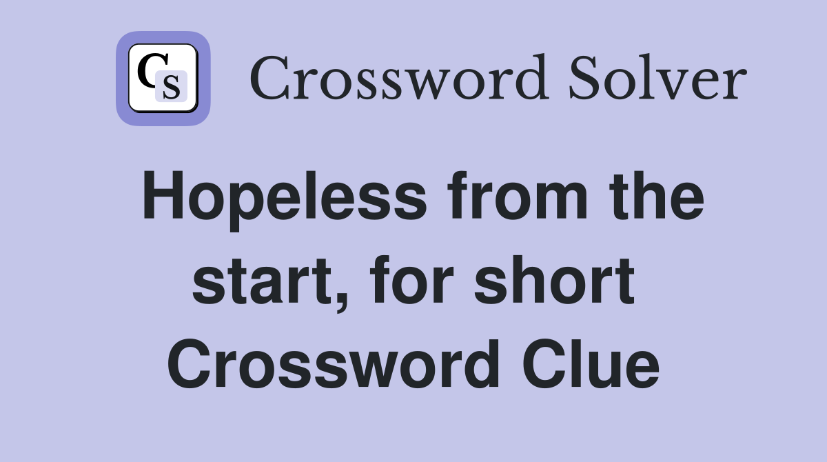 Hopeless from the start, for short Crossword Clue