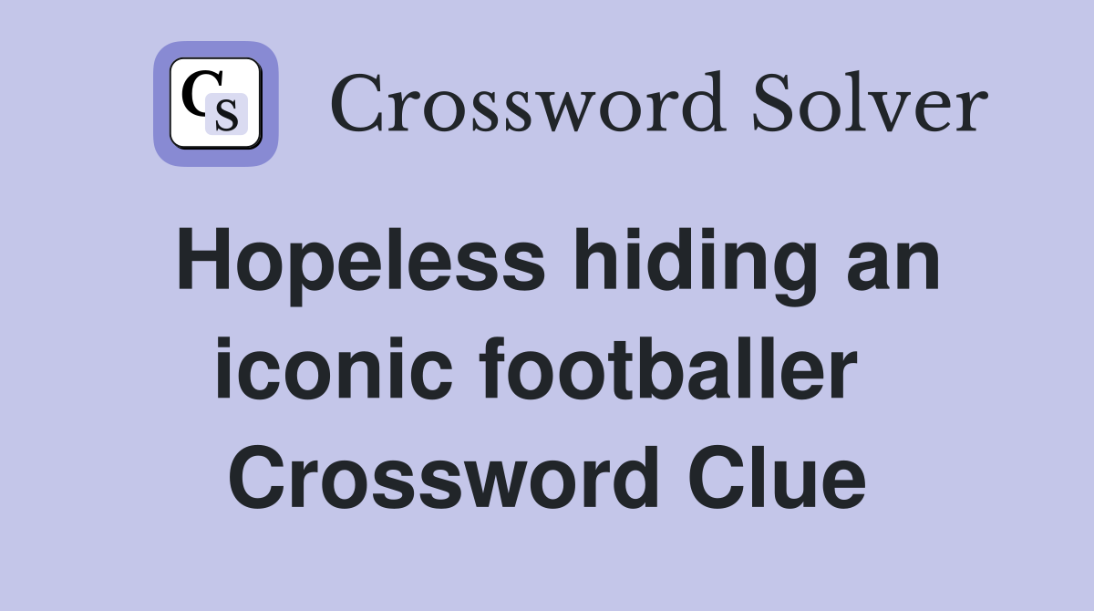 Hopeless hiding an iconic footballer  Crossword Clue