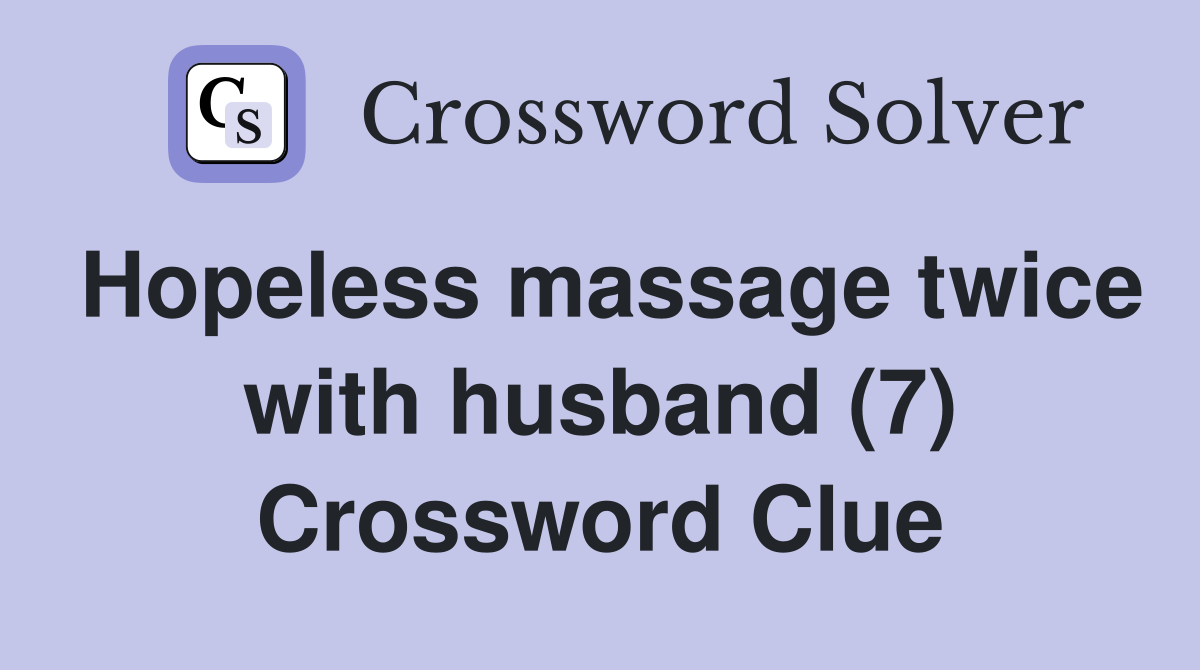 Hopeless massage twice with husband (7) Crossword Clue