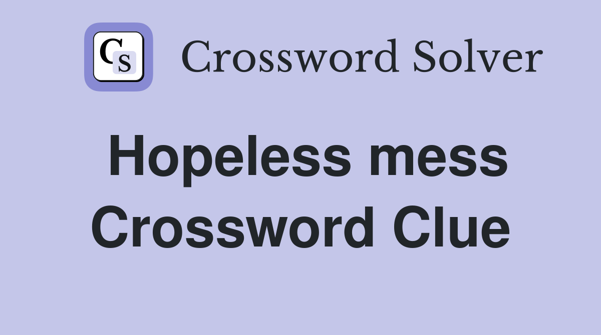 Hopeless mess Crossword Clue