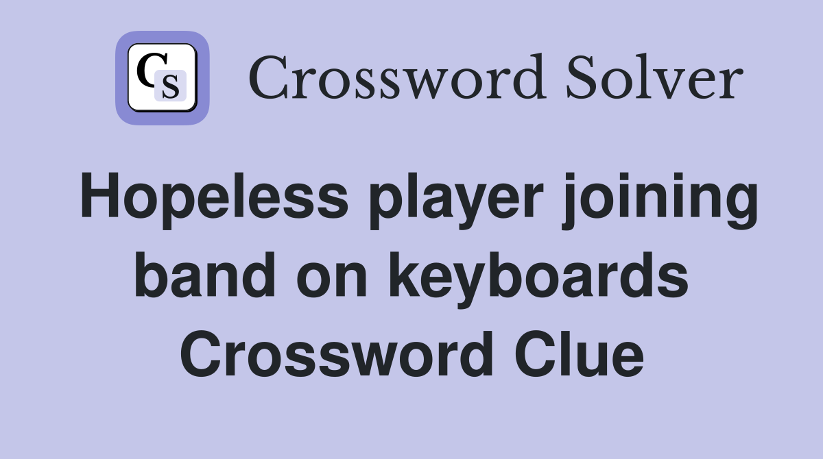 Hopeless player joining band on keyboards Crossword Clue