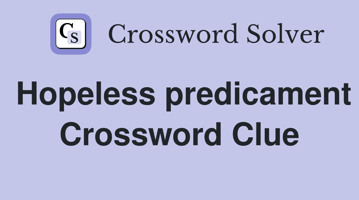Hopeless predicament Crossword Clue