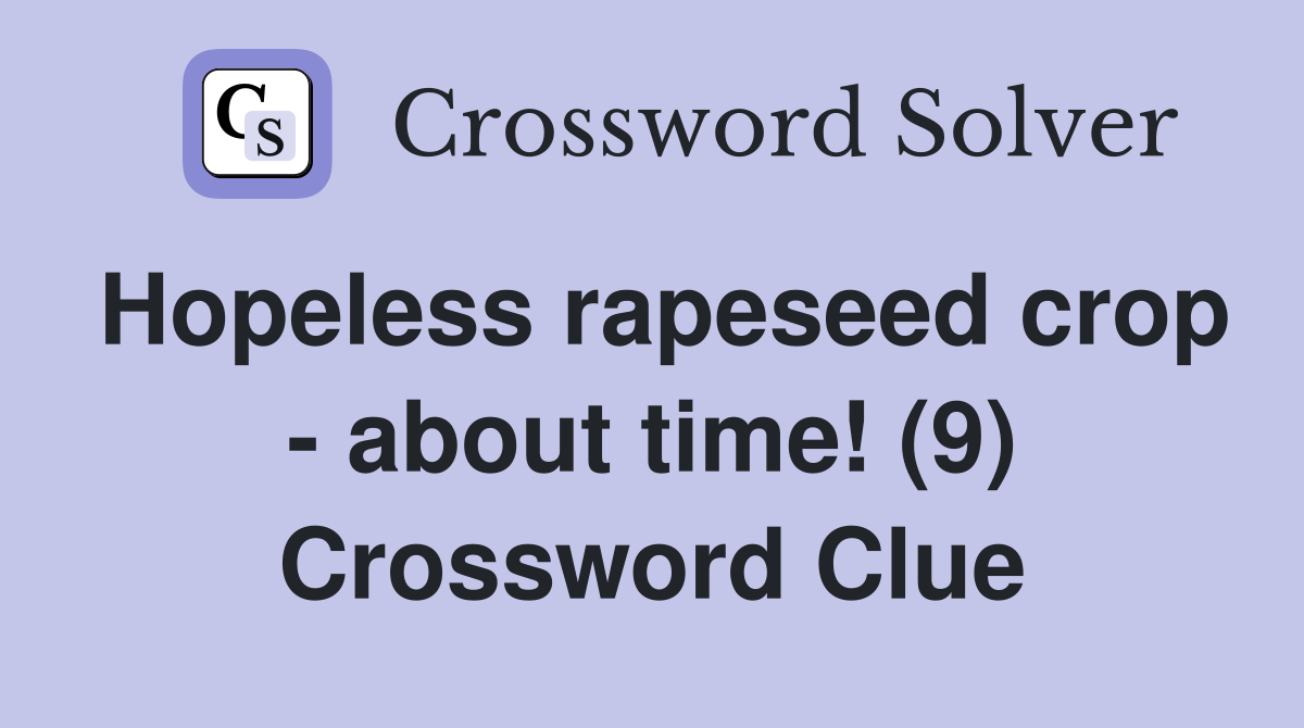 Hopeless rapeseed crop - about time! (9) Crossword Clue