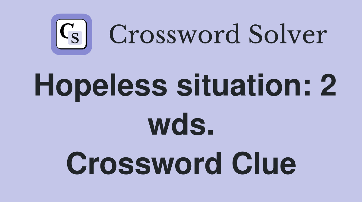Hopeless situation: 2 wds. Crossword Clue