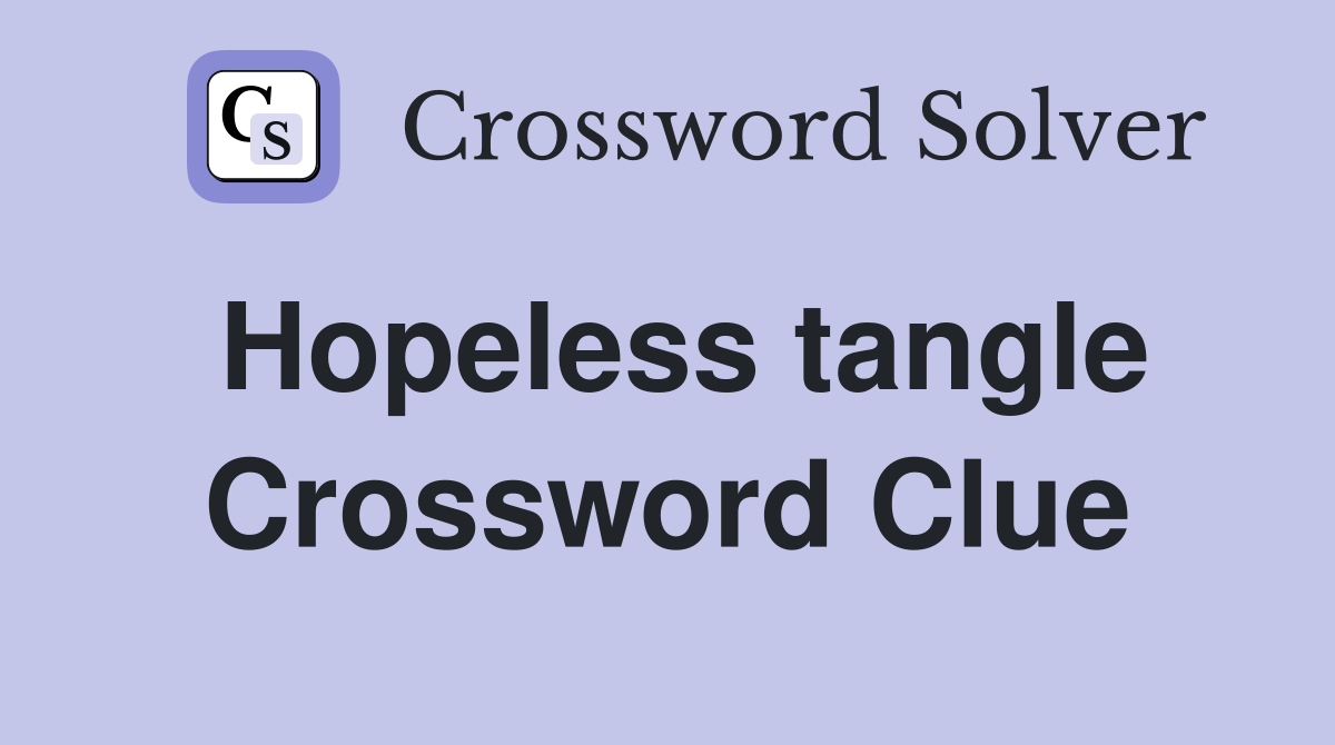 Hopeless tangle Crossword Clue