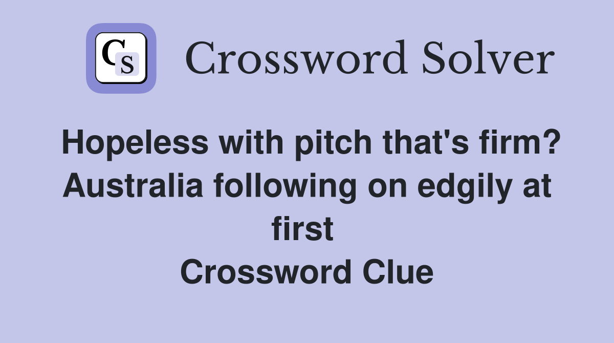 Hopeless with pitch that's firm? Australia following on edgily at first  Crossword Clue