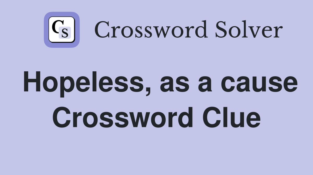 Hopeless, as a cause Crossword Clue