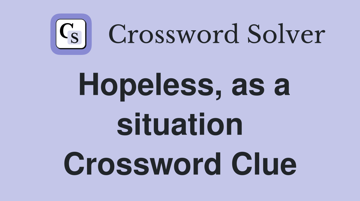 Hopeless, as a situation Crossword Clue