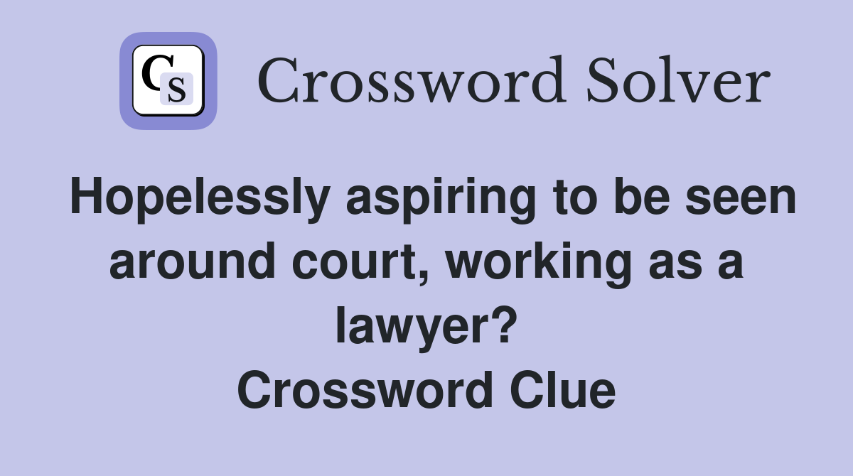 Hopelessly aspiring to be seen around court, working as a lawyer? Crossword Clue