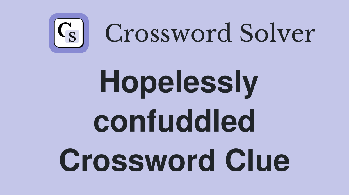 Hopelessly confuddled Crossword Clue