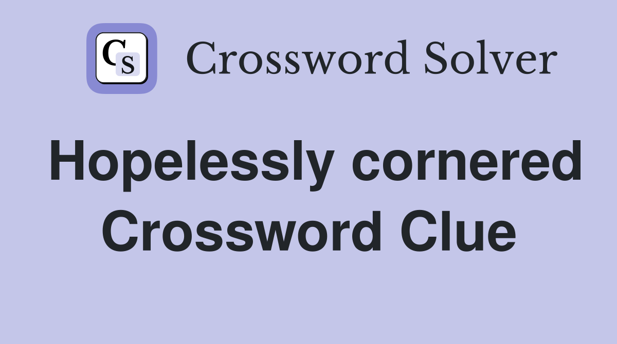 Hopelessly cornered Crossword Clue