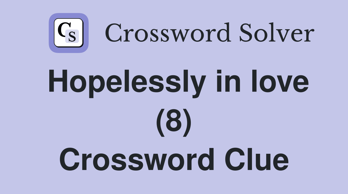 Hopelessly in love (8) Crossword Clue