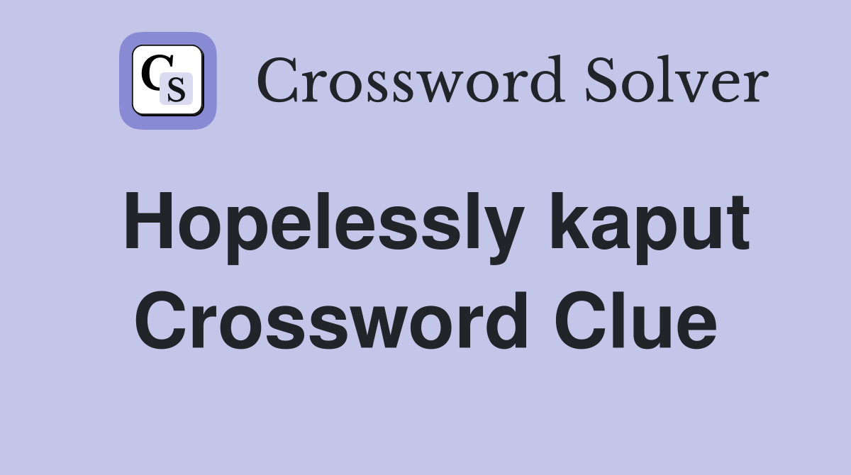 Hopelessly kaput Crossword Clue
