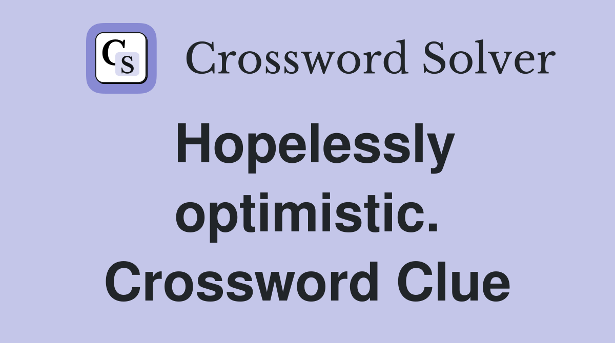 Hopelessly optimistic. Crossword Clue