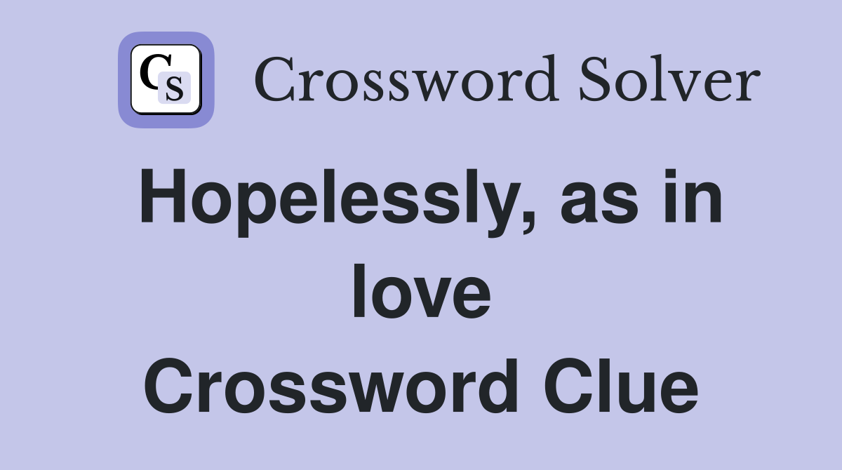 Hopelessly, as in love Crossword Clue
