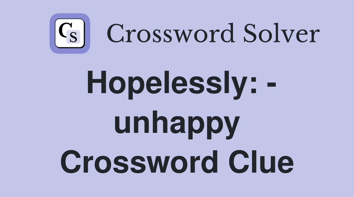 Hopelessly: - unhappy Crossword Clue