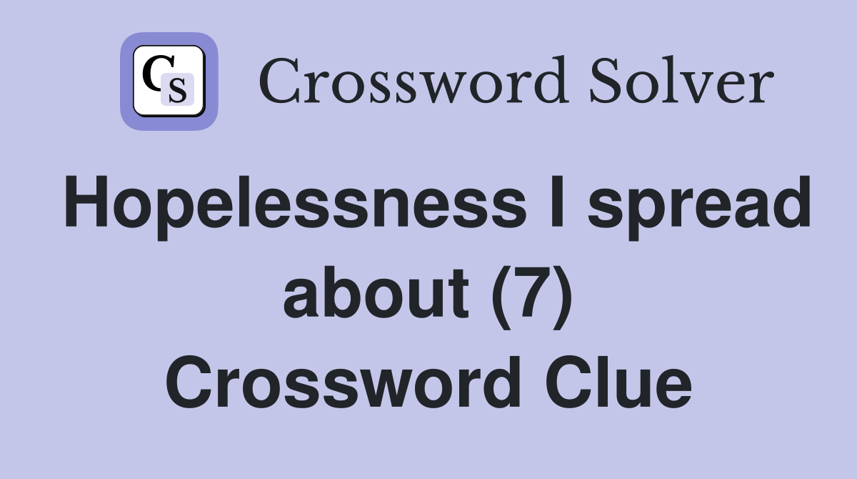 Hopelessness I spread about (7) Crossword Clue