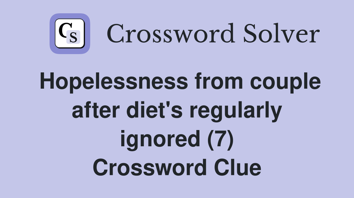 Hopelessness from couple after diet's regularly ignored (7) Crossword Clue