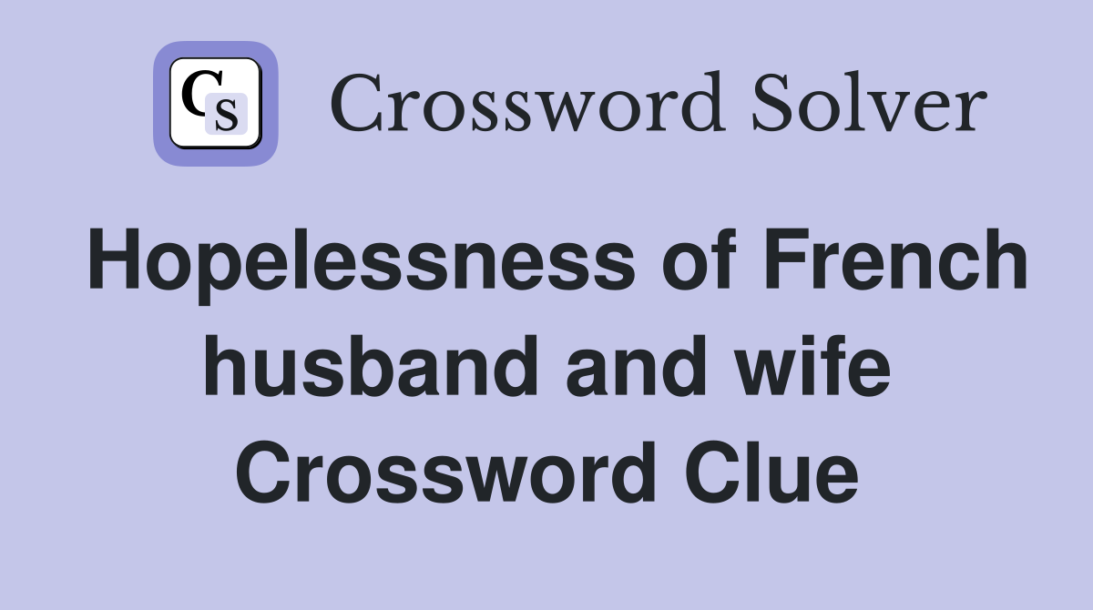 Hopelessness of French husband and wife Crossword Clue