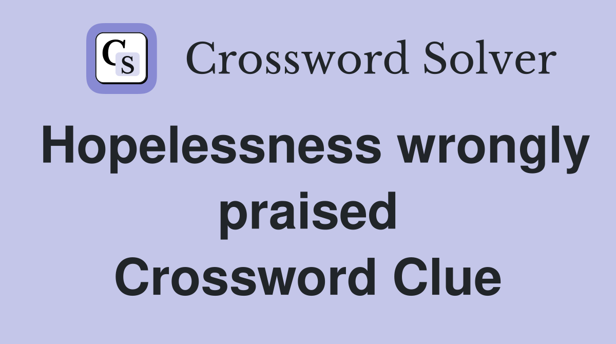 Hopelessness wrongly praised Crossword Clue