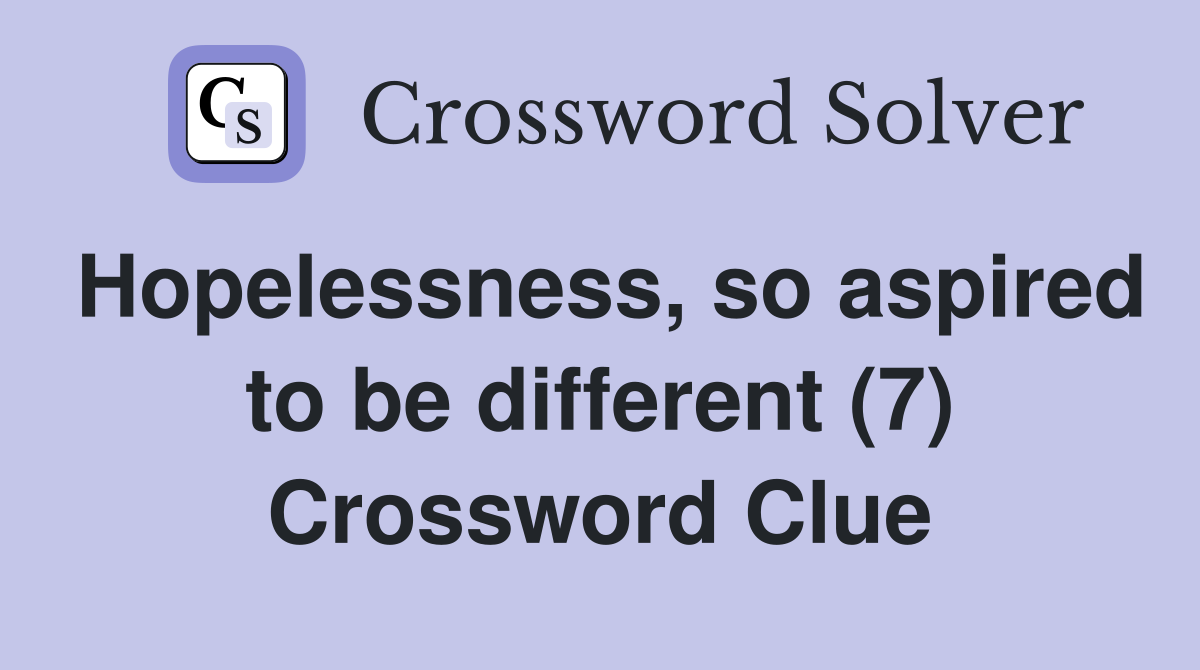 Hopelessness, so aspired to be different (7) Crossword Clue