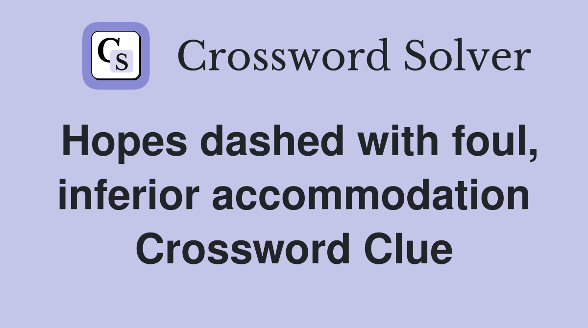 Hopes dashed with foul, inferior accommodation Crossword Clue