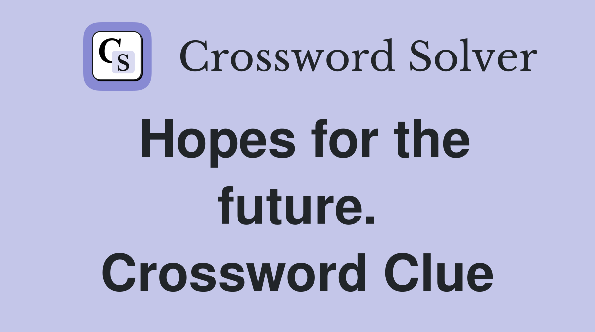 Hopes for the future. Crossword Clue