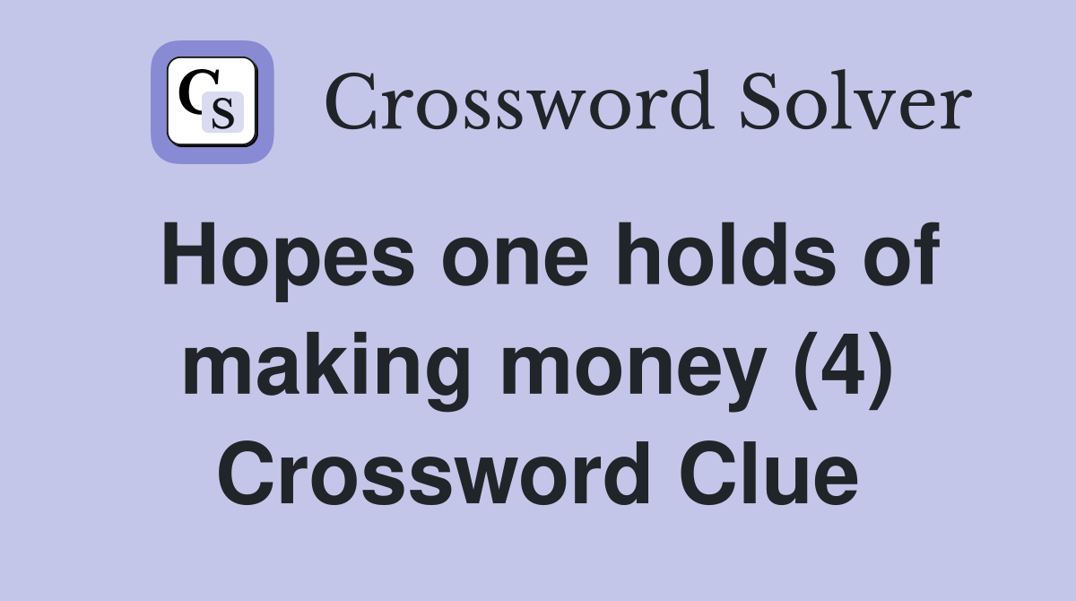 Hopes one holds of making money (4) Crossword Clue
