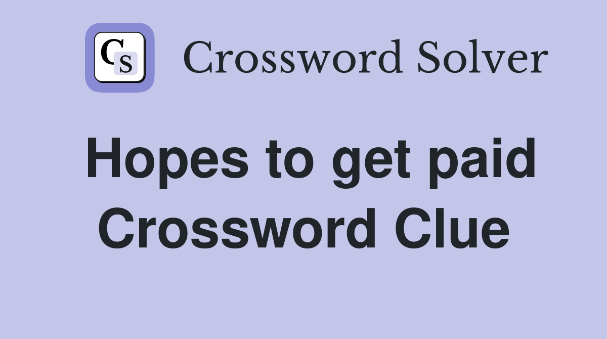 Hopes to get paid Crossword Clue