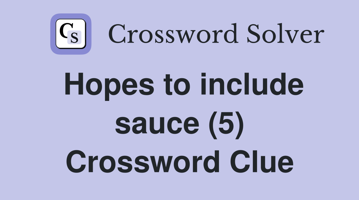 Hopes to include sauce (5) Crossword Clue