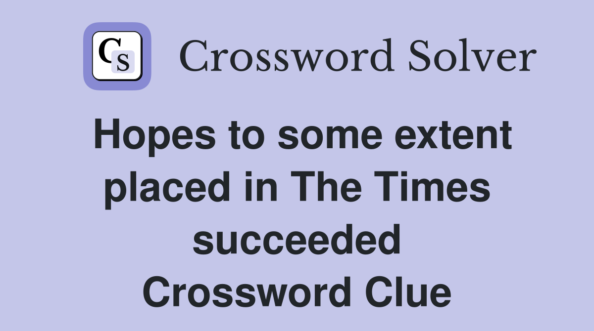Hopes to some extent placed in The Times succeeded Crossword Clue