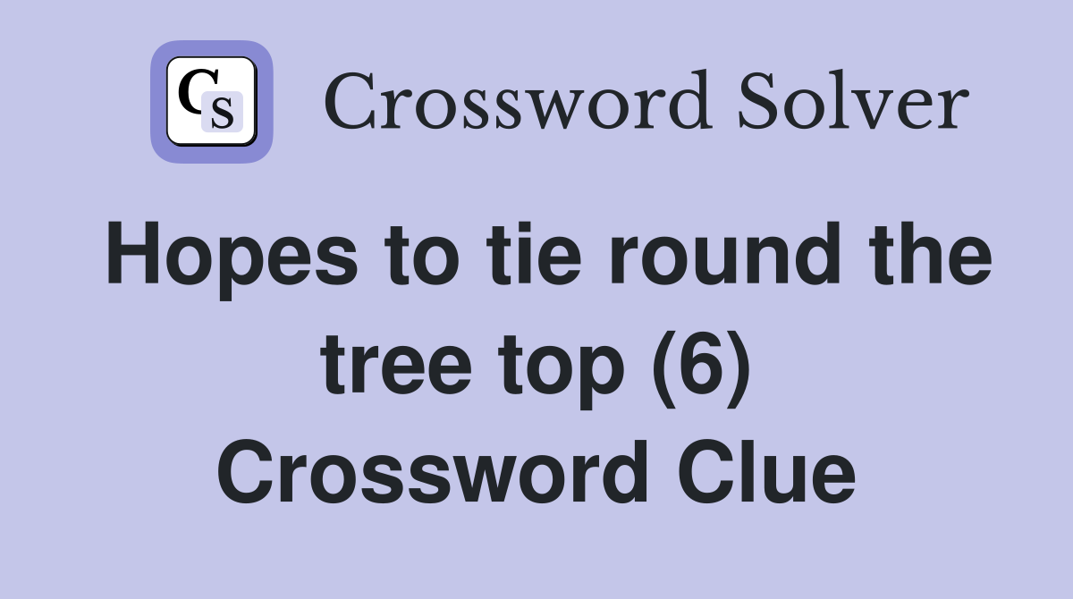 Hopes to tie round the tree top (6) Crossword Clue