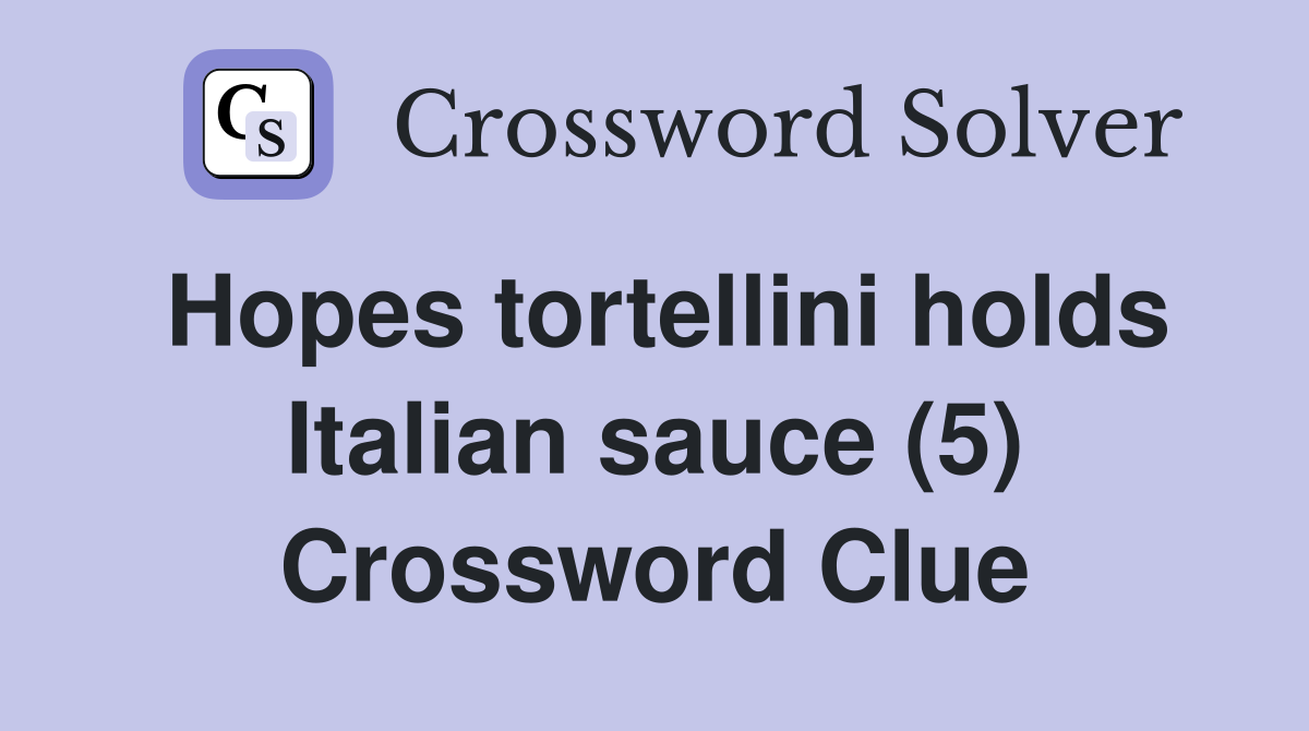 Hopes tortellini holds Italian sauce (5) Crossword Clue