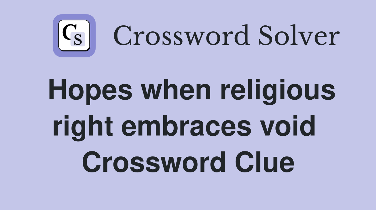 Hopes when religious right embraces void  Crossword Clue
