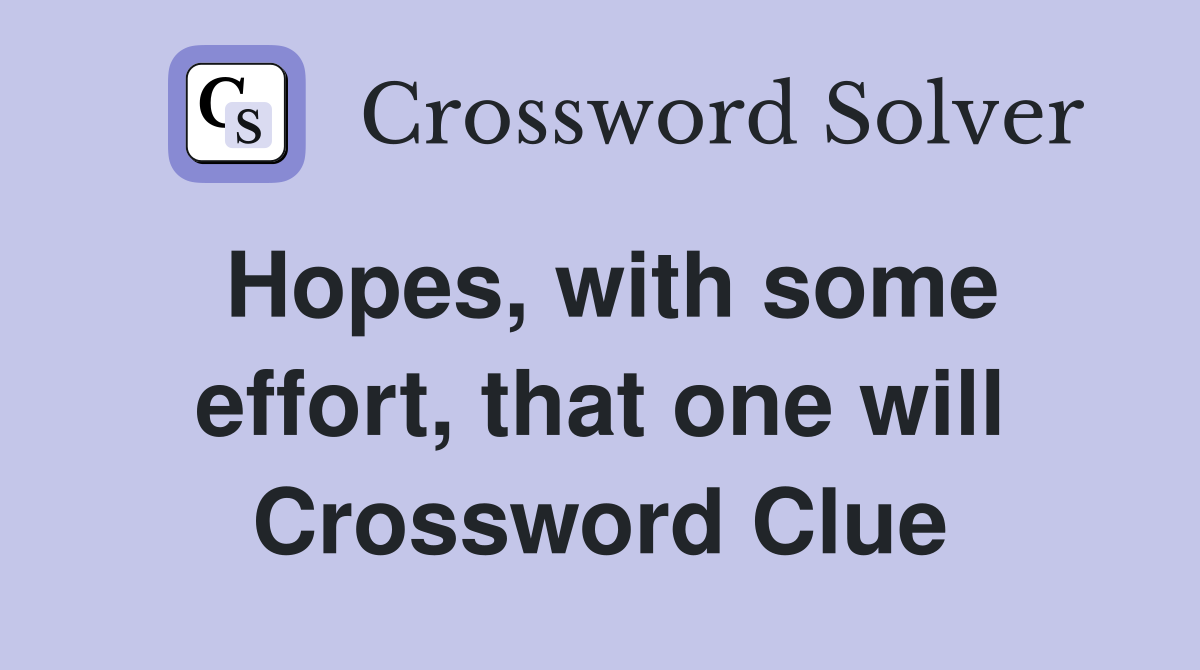 Hopes, with some effort, that one will Crossword Clue