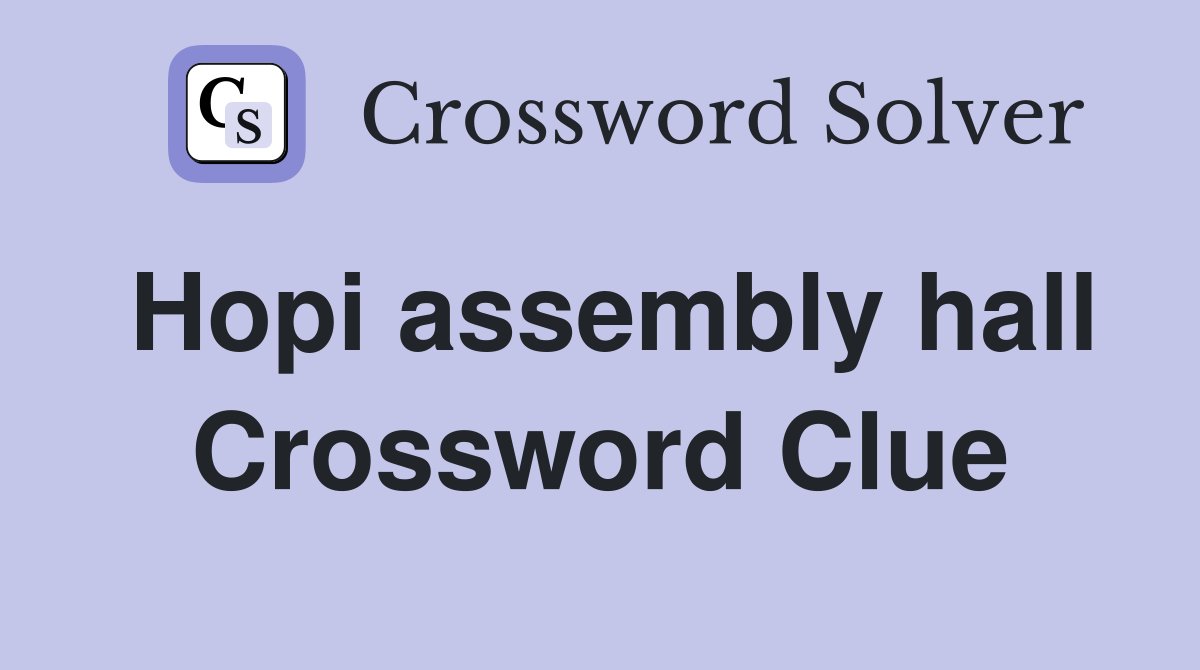 Hopi assembly hall Crossword Clue