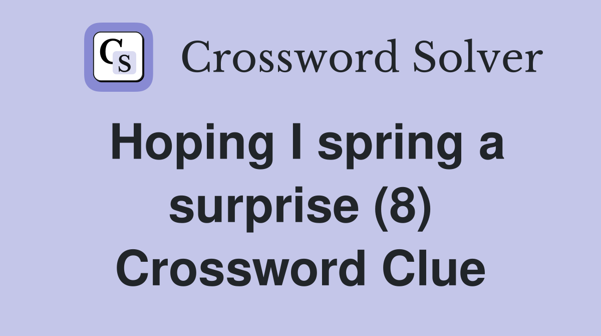Hoping I spring a surprise (8) Crossword Clue