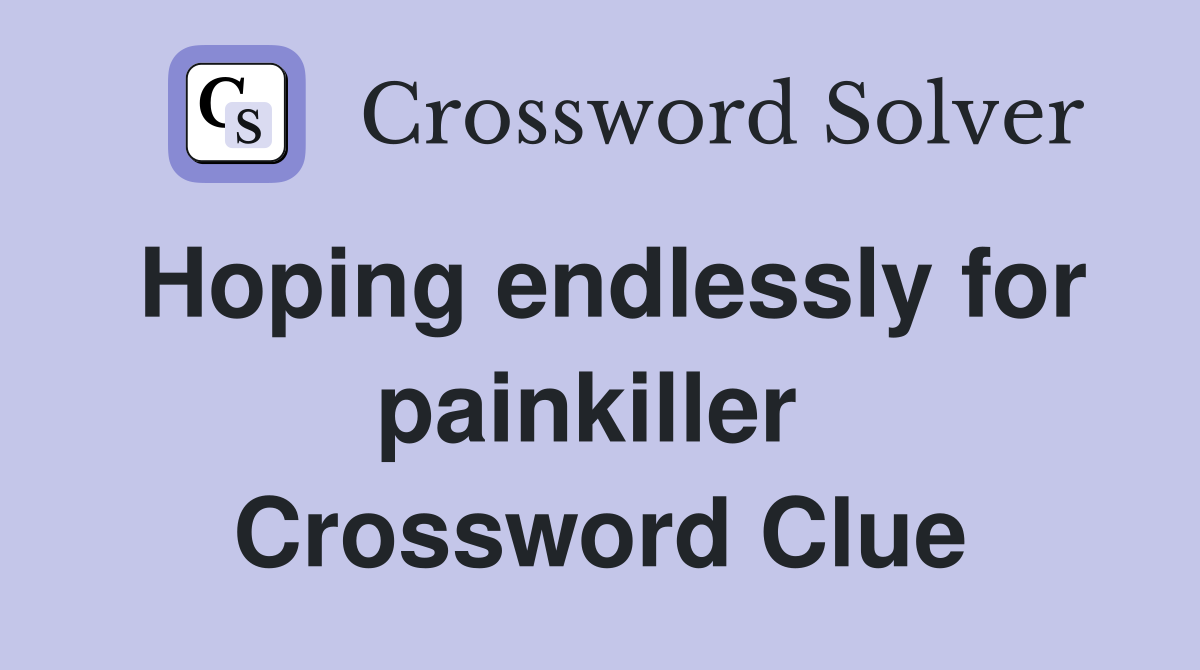 Hoping endlessly for painkiller  Crossword Clue