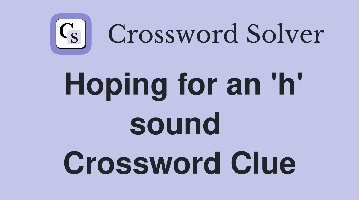 Hoping for an 'h' sound  Crossword Clue