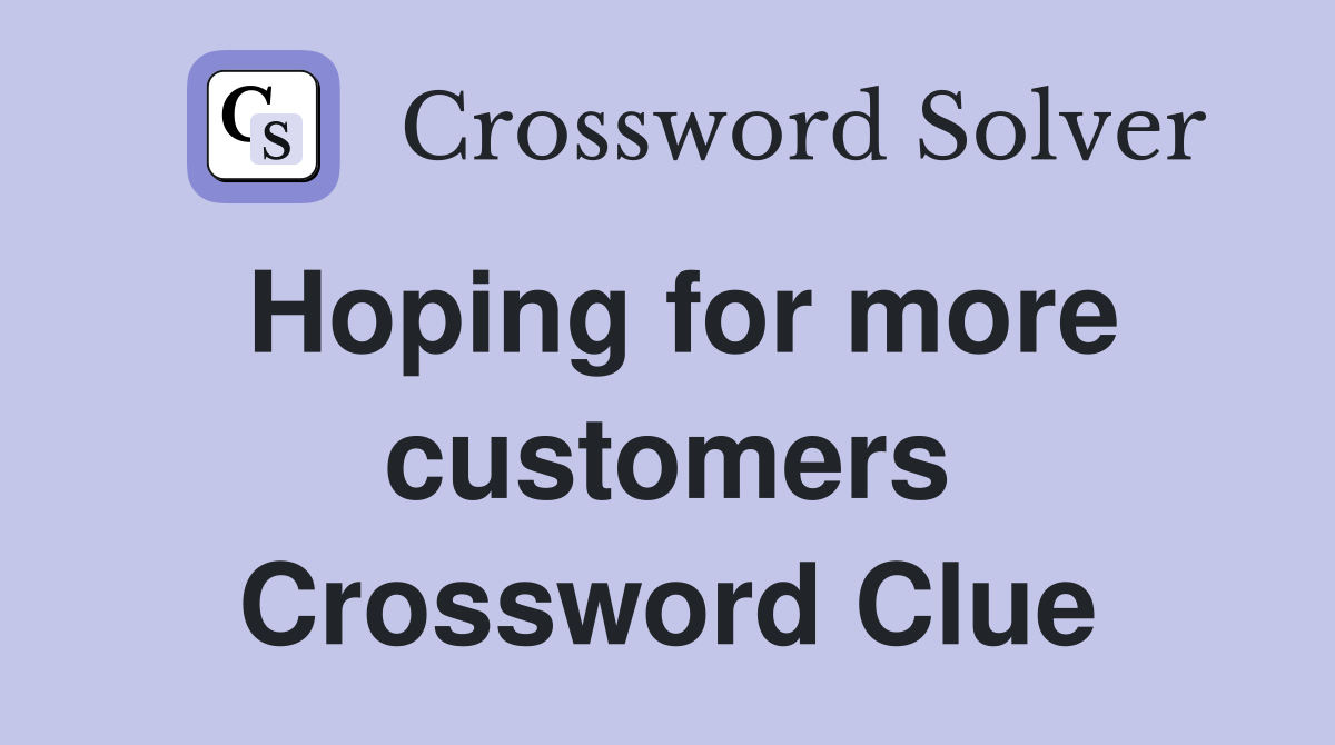 Hoping for more customers Crossword Clue