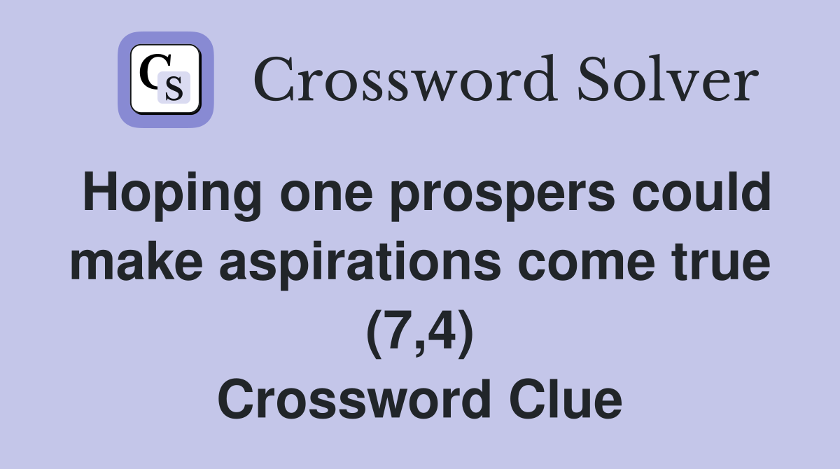 Hoping one prospers could make aspirations come true (7,4) Crossword Clue