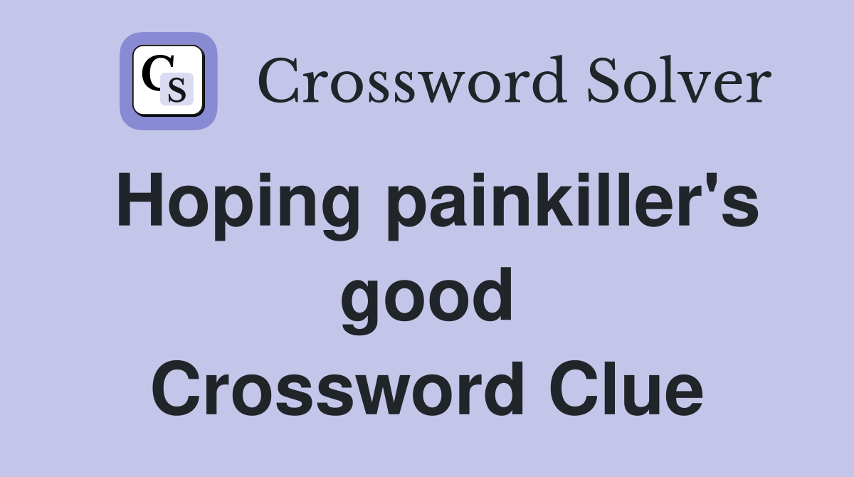 Hoping painkiller's good Crossword Clue