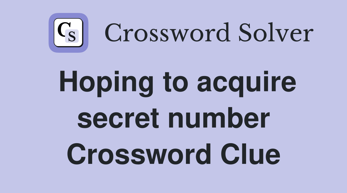 Hoping to acquire secret number Crossword Clue