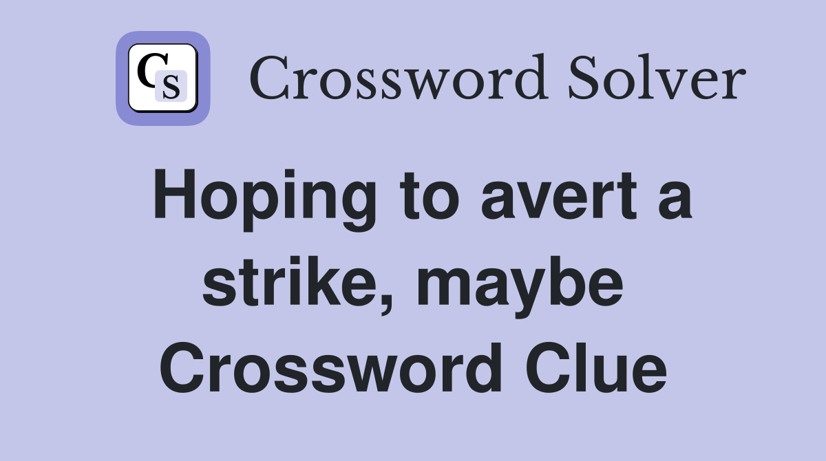 Hoping to avert a strike, maybe Crossword Clue