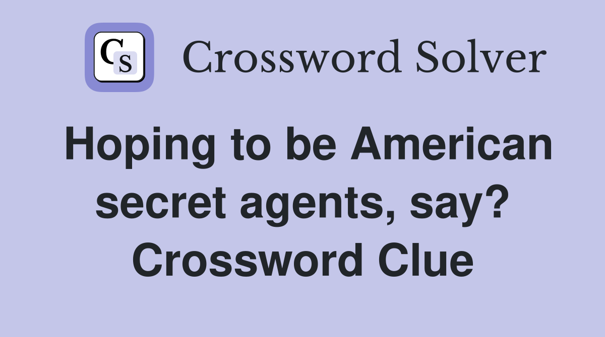 Hoping to be American secret agents, say? Crossword Clue