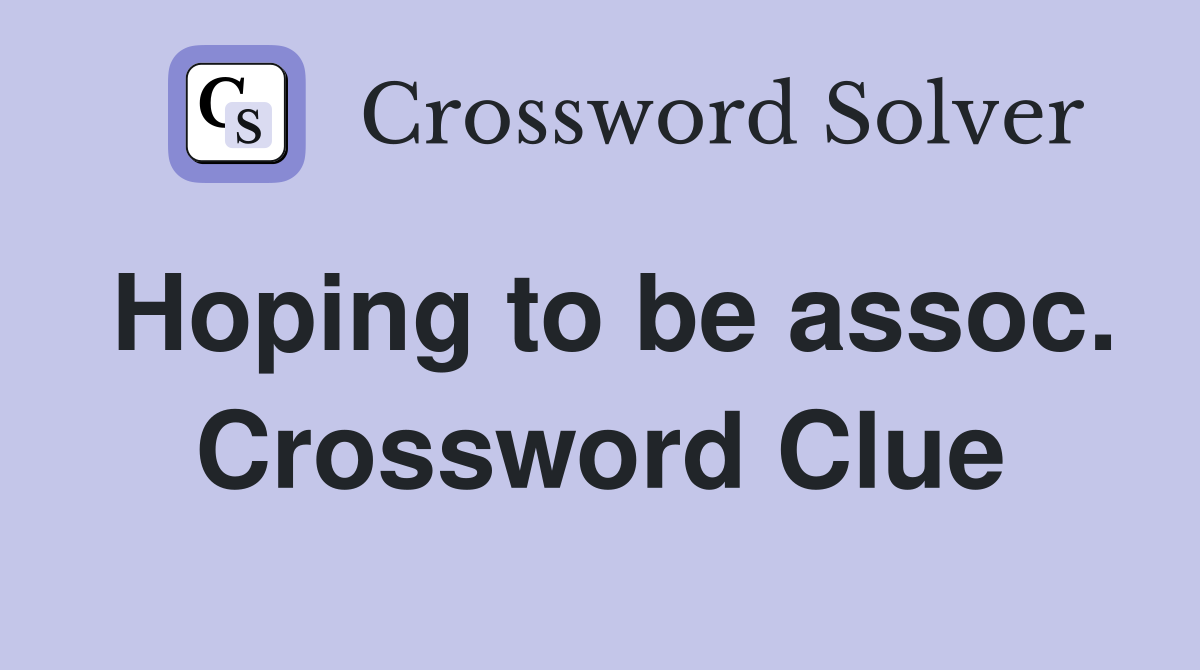 Hoping to be assoc. Crossword Clue